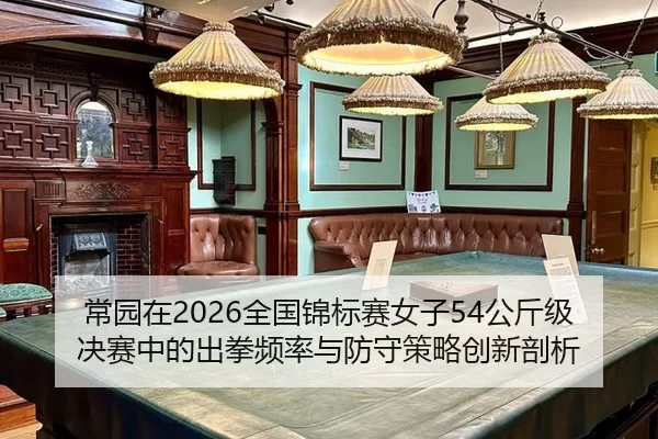 常园在2026全国锦标赛女子54公斤级决赛中的出拳频率与防守策略创新剖析